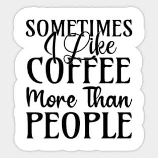 sometimes I like coffee more than people Sticker